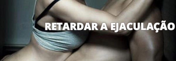 comoretardar a ejaculacao precoce